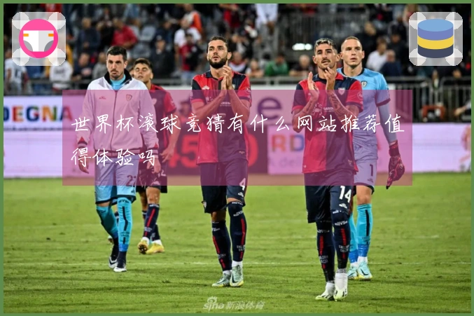 世界杯滚球竞猜有什么网站推荐值得体验吗